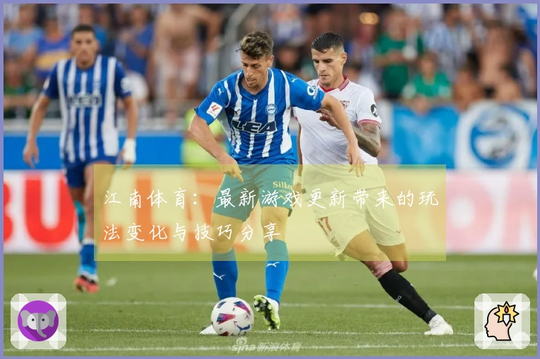 江南体育：最新游戏更新带来的玩法变化与技巧分享