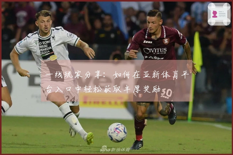 一线玩家分享：如何在亚新体育平台入口中轻松获取丰厚奖励