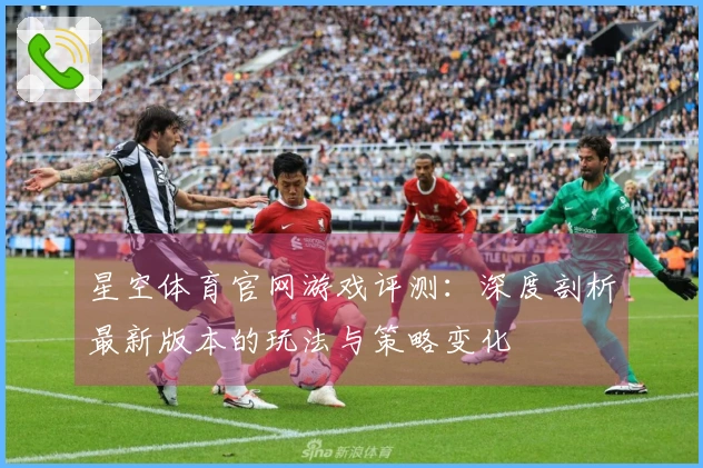 星空体育官网游戏评测：深度剖析最新版本的玩法与策略变化